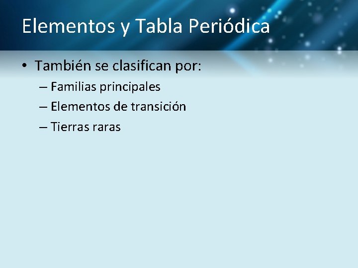 Elementos y Tabla Periódica • También se clasifican por: – Familias principales – Elementos