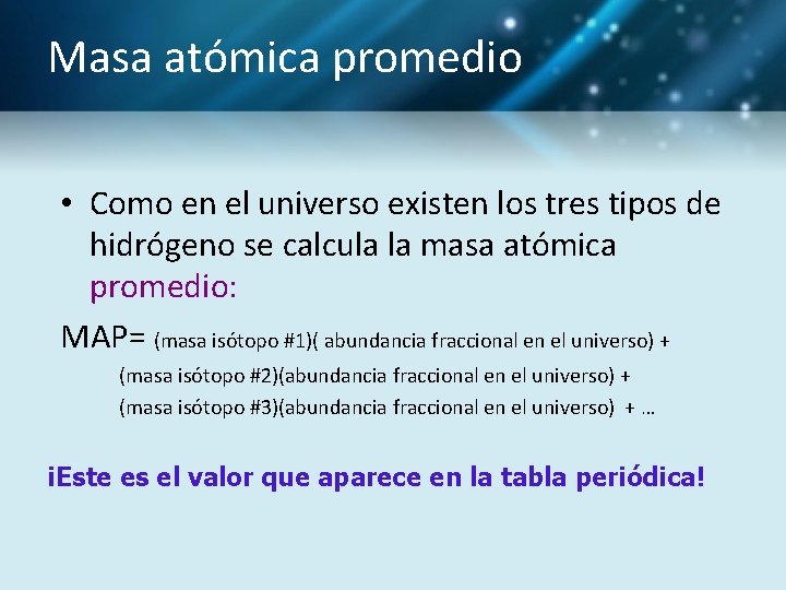 Masa atómica promedio • Como en el universo existen los tres tipos de hidrógeno