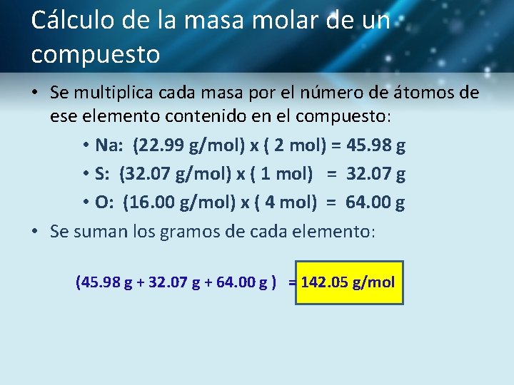 Cálculo de la masa molar de un compuesto • Se multiplica cada masa por