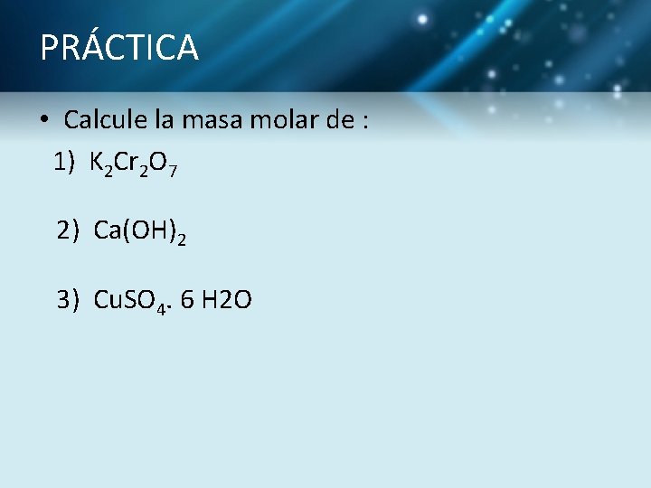 PRÁCTICA • Calcule la masa molar de : 1) K 2 Cr 2 O