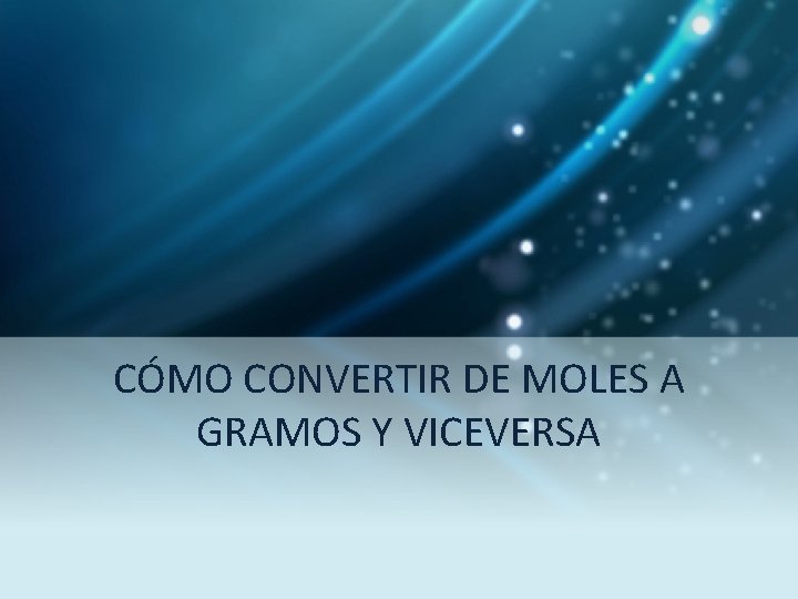CÓMO CONVERTIR DE MOLES A GRAMOS Y VICEVERSA 