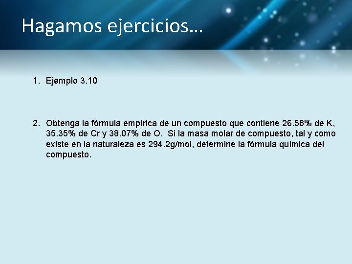 Hagamos ejercicios… 1. Ejemplo 3. 10 2. Obtenga la fórmula empírica de un compuesto