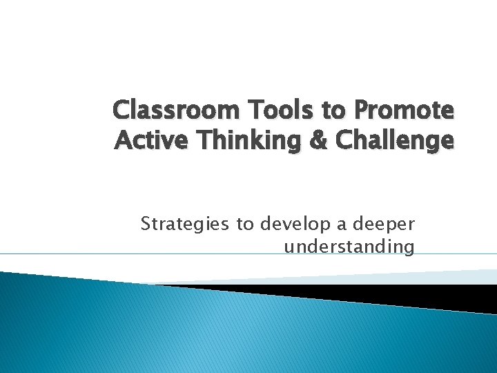 Classroom Tools to Promote Active Thinking & Challenge Strategies to develop a deeper understanding