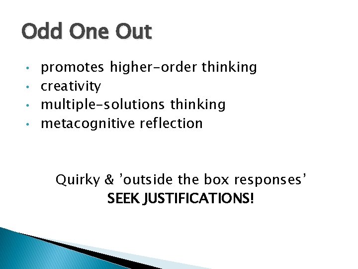 Odd One Out • • promotes higher-order thinking creativity multiple-solutions thinking metacognitive reflection Quirky
