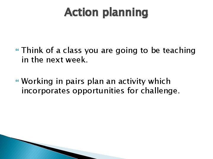 Action planning Think of a class you are going to be teaching in the