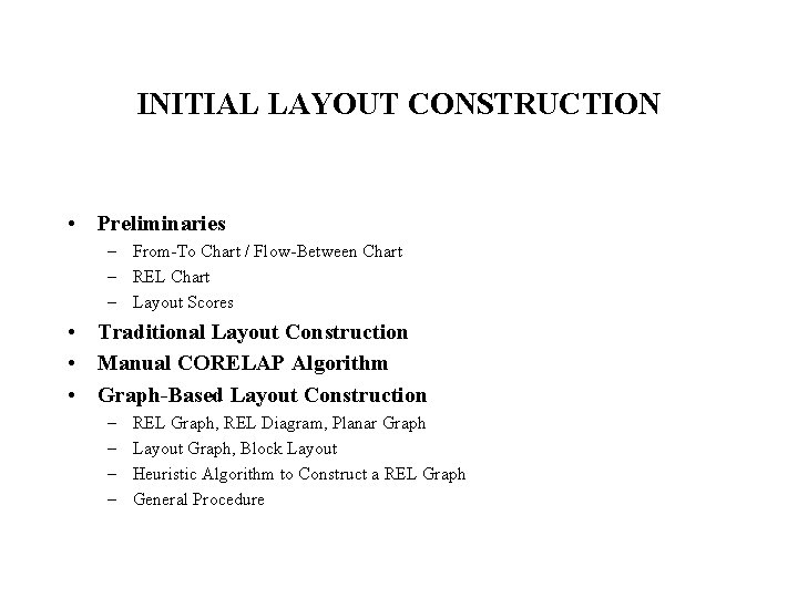 INITIAL LAYOUT CONSTRUCTION • Preliminaries – From-To Chart / Flow-Between Chart – REL Chart