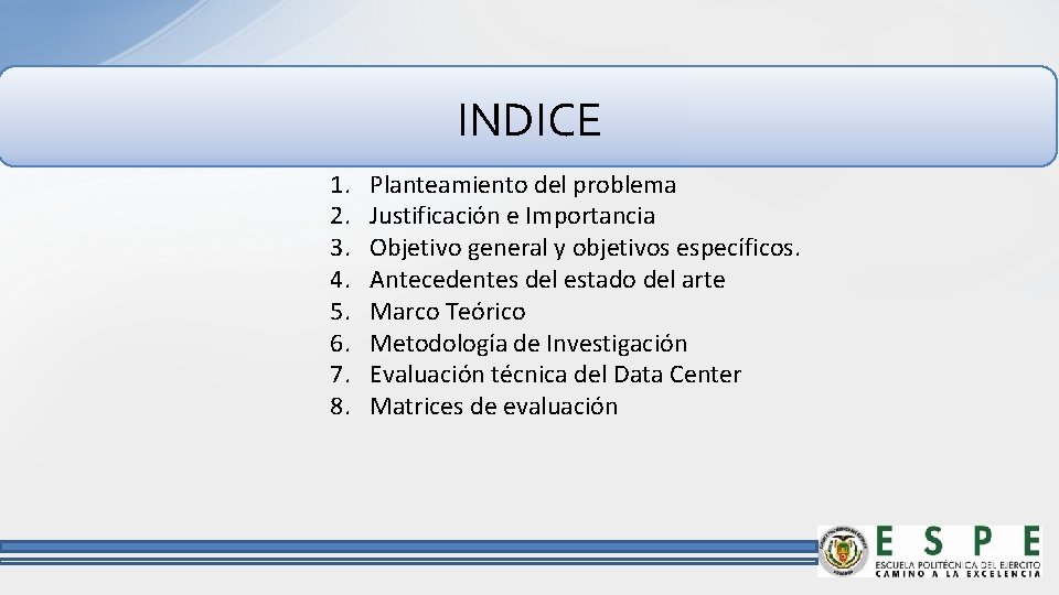 INDICE 1. 2. 3. 4. 5. 6. 7. 8. Planteamiento del problema Justificación e
