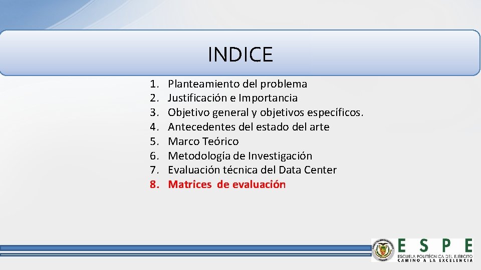 INDICE 1. 2. 3. 4. 5. 6. 7. 8. Planteamiento del problema Justificación e