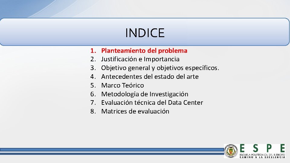INDICE 1. 2. 3. 4. 5. 6. 7. 8. Planteamiento del problema Justificación e