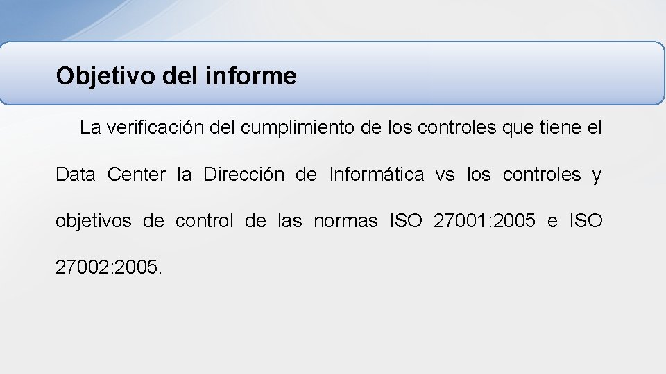 Objetivo del informe La verificación del cumplimiento de los controles que tiene el Data