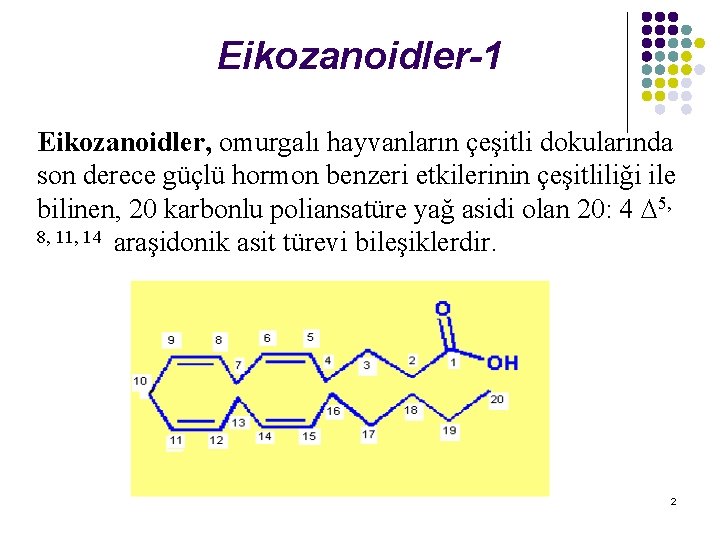 Eikozanoidler-1 Eikozanoidler, omurgalı hayvanların çeşitli dokularında son derece güçlü hormon benzeri etkilerinin çeşitliliği ile