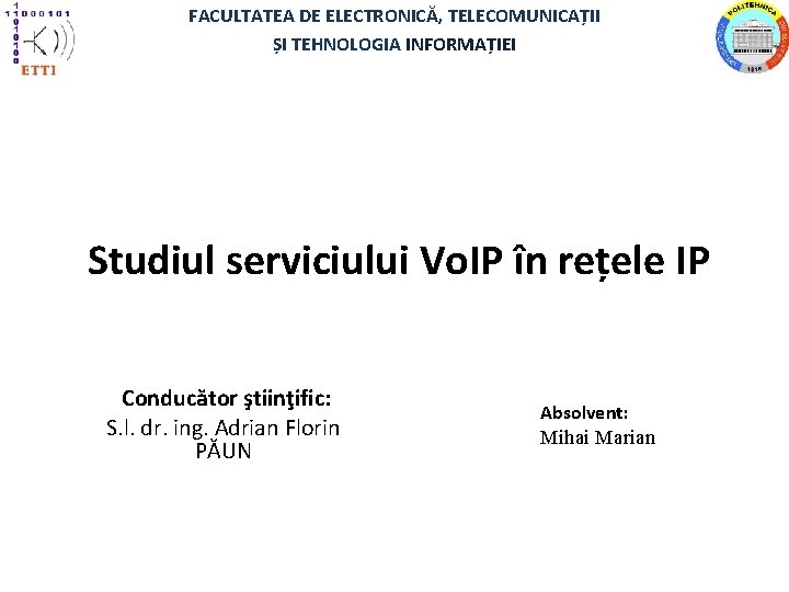 FACULTATEA DE ELECTRONICĂ, TELECOMUNICAȚII ȘI TEHNOLOGIA INFORMAȚIEI Studiul serviciului Vo. IP în rețele IP