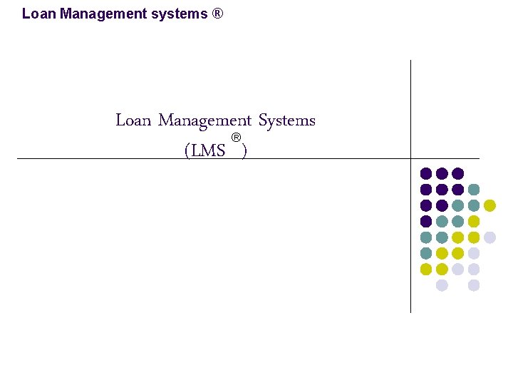 Loan Management systems ® Loan Management Systems ® (LMS ) 