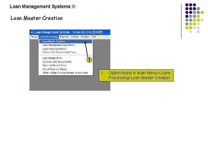 Loan Management Systems ® Loan Master Creation 1 1. Option found in Main Menu>Loans