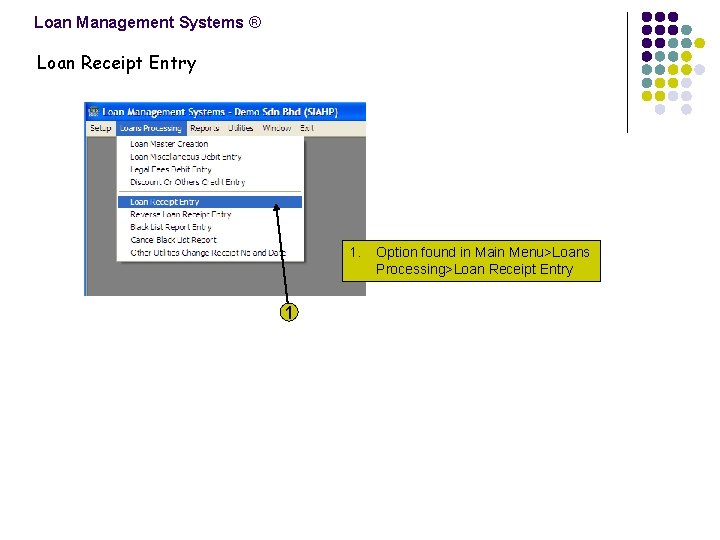 Loan Management Systems ® Loan Receipt Entry 1. 1 Option found in Main Menu>Loans