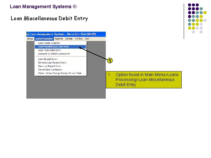 Loan Management Systems ® Loan Miscellaneous Debit Entry 1 1. Option found in Main