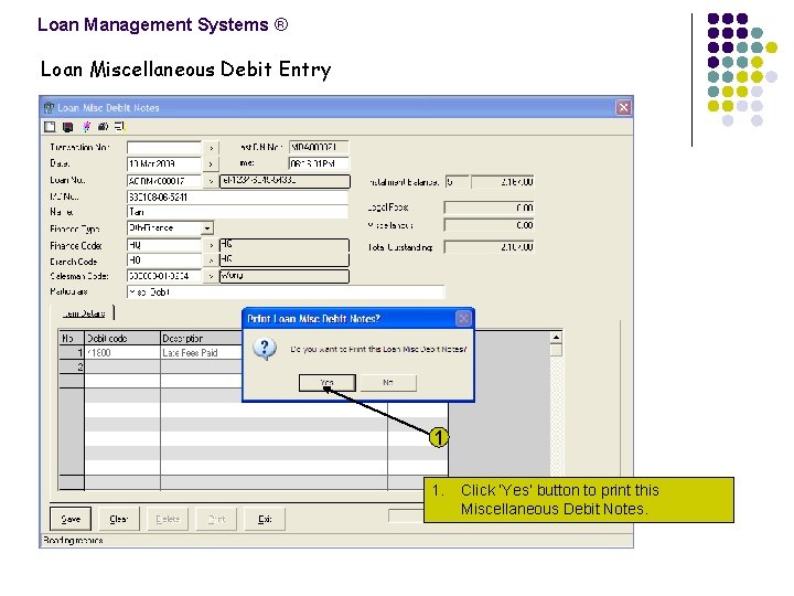Loan Management Systems ® Loan Miscellaneous Debit Entry 1 1. Click ‘Yes’ button to