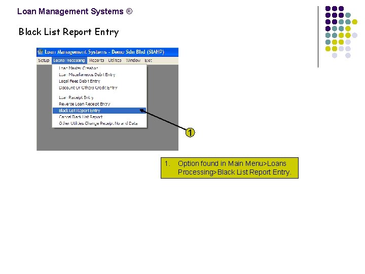 Loan Management Systems ® Black List Report Entry 1 1. Option found in Main