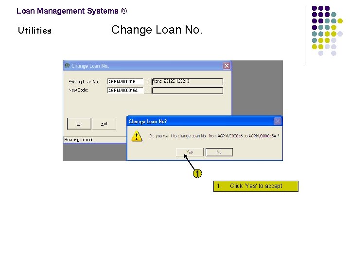 Loan Management Systems ® Utilities Change Loan No. 1 1. Click ‘Yes’ to accept