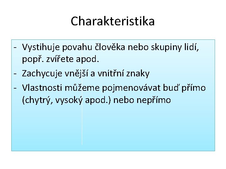 Charakteristika - Vystihuje povahu člověka nebo skupiny lidí, popř. zvířete apod. - Zachycuje vnější Charakteristika - Vystihuje povahu člověka nebo skupiny lidí, popř. zvířete apod. - Zachycuje vnější