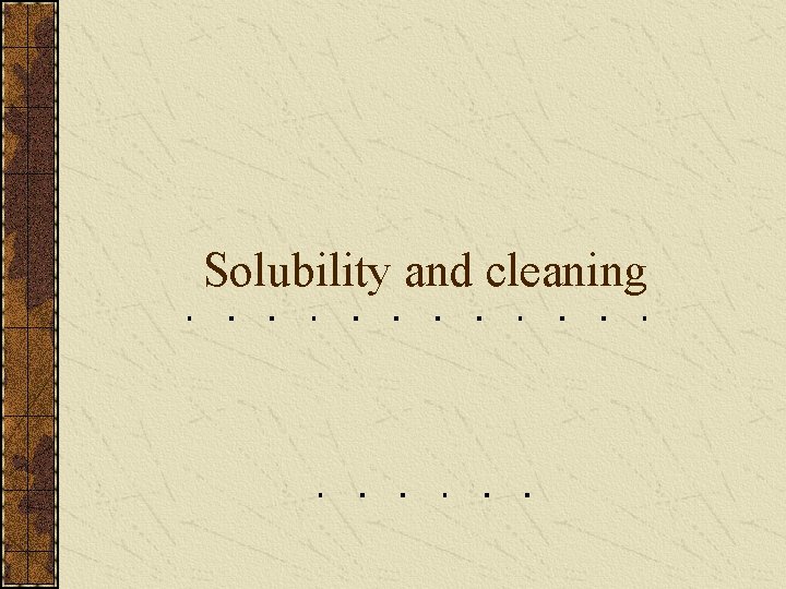 Solubility and cleaning 