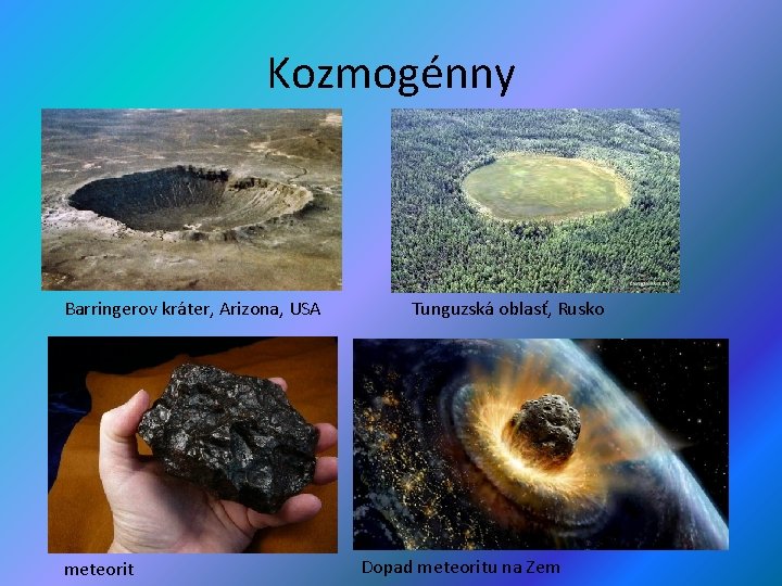 Kozmogénny Barringerov kráter, Arizona, USA meteorit Tunguzská oblasť, Rusko Dopad meteoritu na Zem 