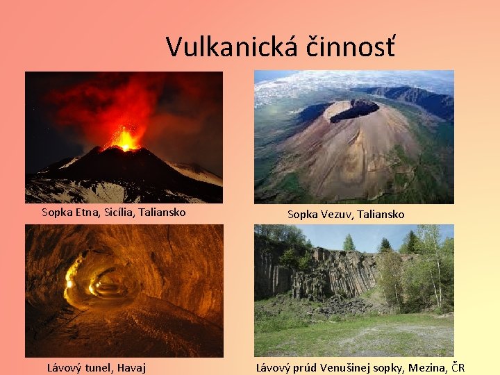 Vulkanická činnosť Sopka Etna, Sicília, Taliansko Lávový tunel, Havaj Sopka Vezuv, Taliansko Lávový prúd