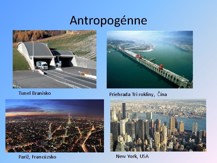 Antropogénne Tunel Branisko Paríž, Francúzsko Priehrada Tri rokliny, Čína New York, USA 
