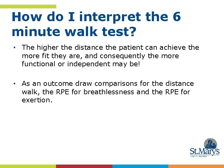 How do I interpret the 6 minute walk test? • The higher the distance