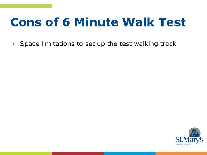 Cons of 6 Minute Walk Test • Space limitations to set up the test