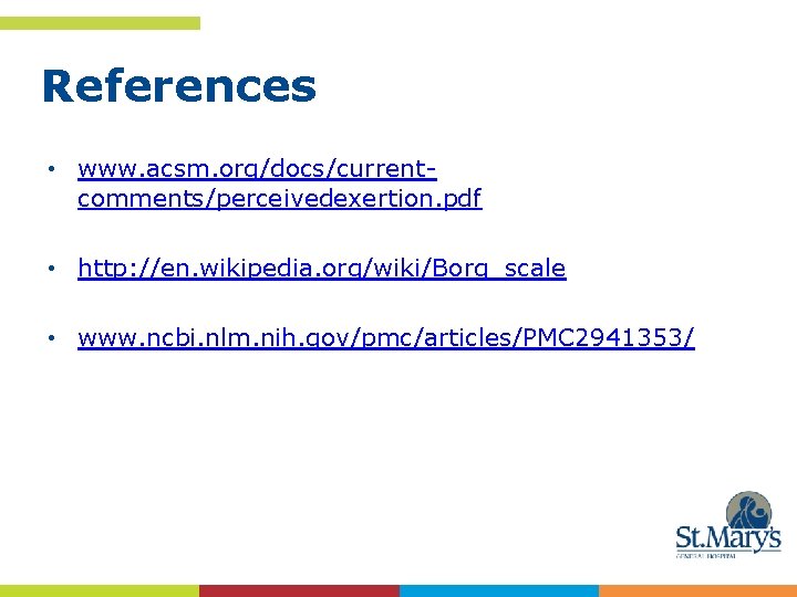 References • www. acsm. org/docs/currentcomments/perceivedexertion. pdf • http: //en. wikipedia. org/wiki/Borg_scale • www. ncbi.