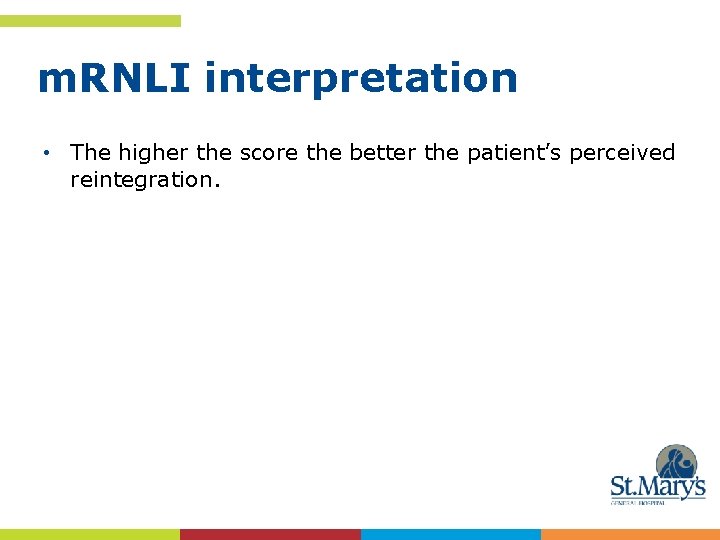 m. RNLI interpretation • The higher the score the better the patient’s perceived reintegration.