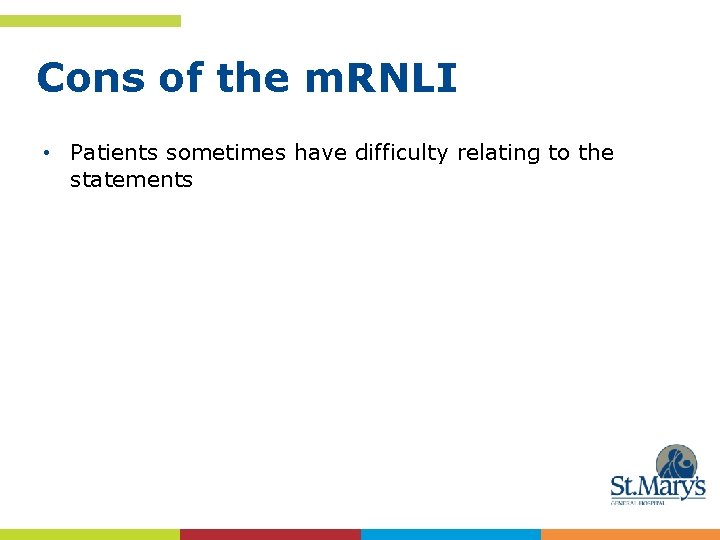 Cons of the m. RNLI • Patients sometimes have difficulty relating to the statements