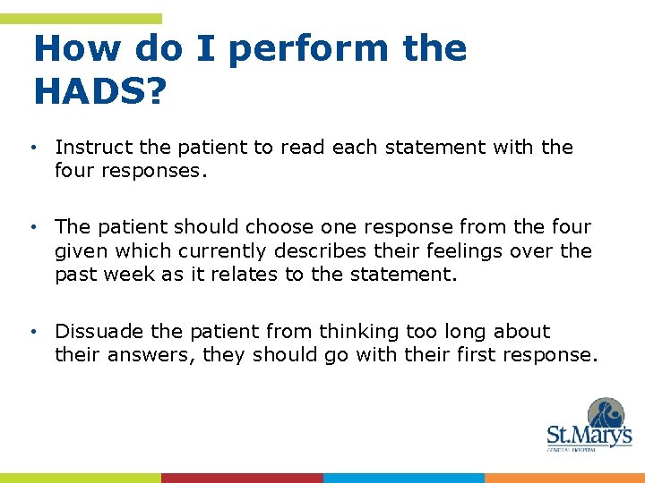 How do I perform the HADS? • Instruct the patient to read each statement