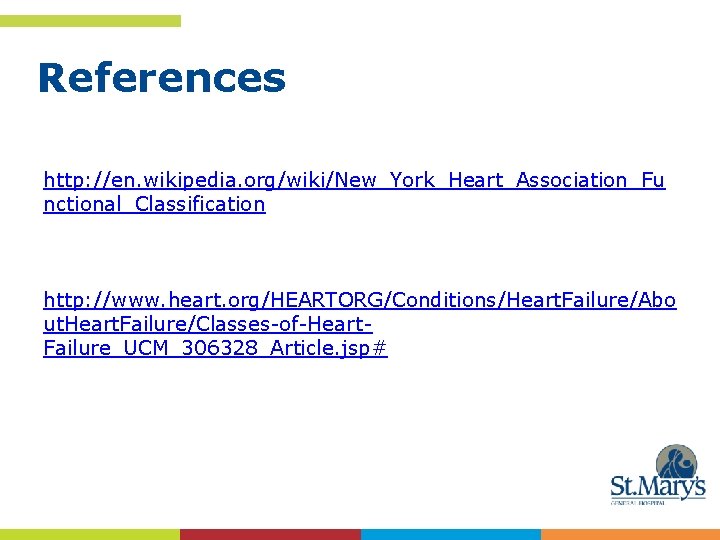 References http: //en. wikipedia. org/wiki/New_York_Heart_Association_Fu nctional_Classification http: //www. heart. org/HEARTORG/Conditions/Heart. Failure/Abo ut. Heart. Failure/Classes-of-Heart.