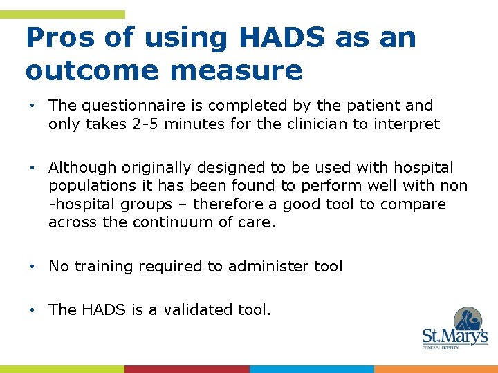 Pros of using HADS as an outcome measure • The questionnaire is completed by
