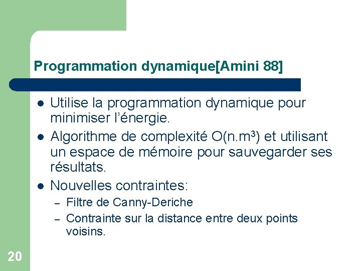 Programmation dynamique[Amini 88] l l l Utilise la programmation dynamique pour minimiser l’énergie. Algorithme
