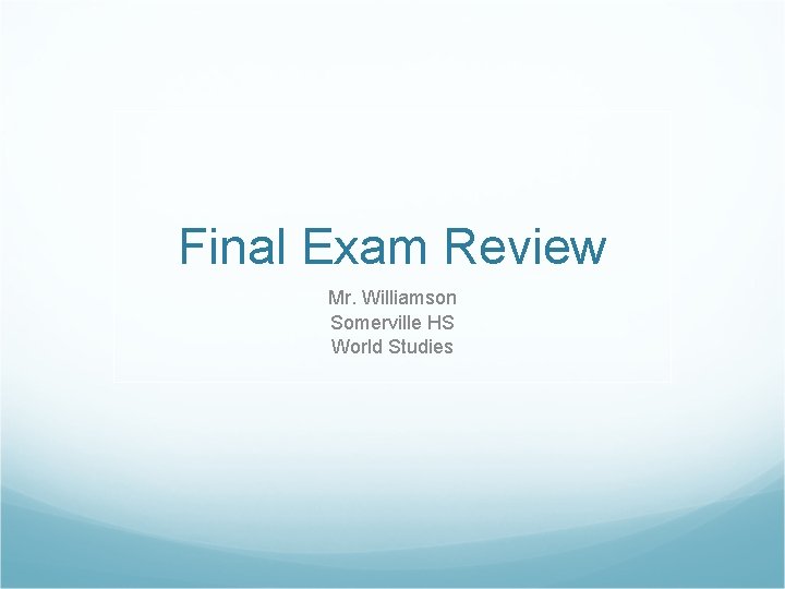 Final Exam Review Mr. Williamson Somerville HS World Studies 