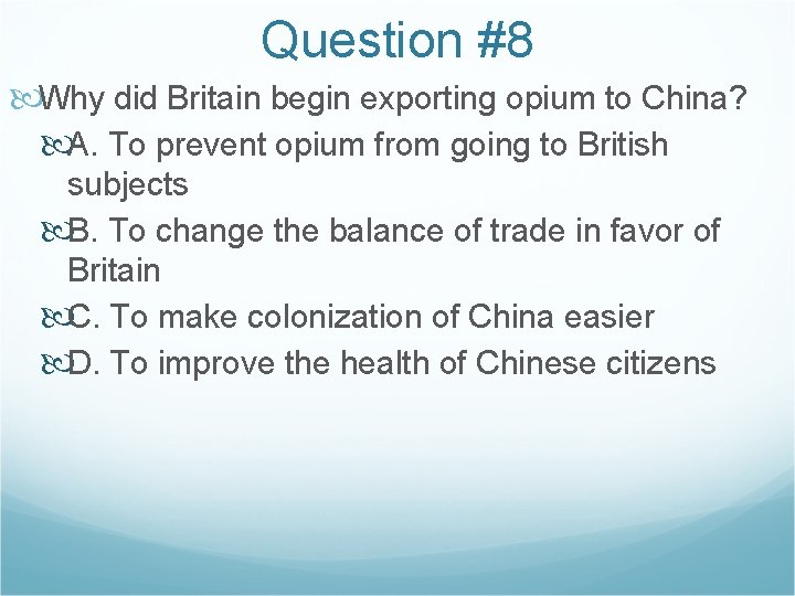 Question #8 Why did Britain begin exporting opium to China? A. To prevent opium