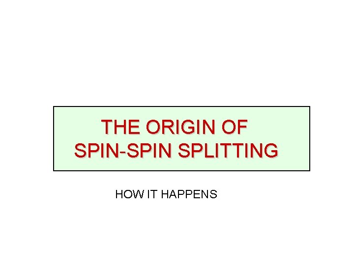 THE ORIGIN OF SPIN-SPIN SPLITTING HOW IT HAPPENS 
