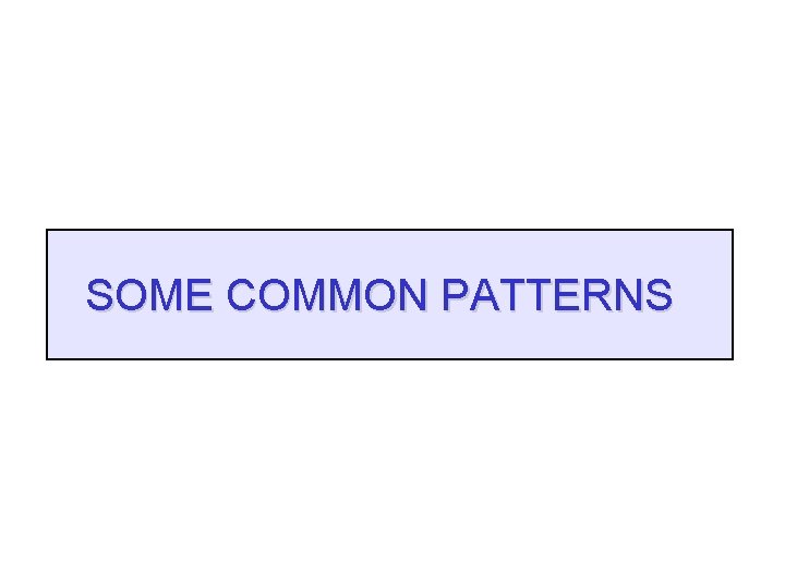 SOME COMMON PATTERNS 