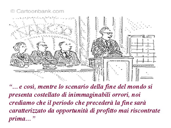 “…e così, mentre lo scenario della fine del mondo si presenta costellato di inimmaginabili