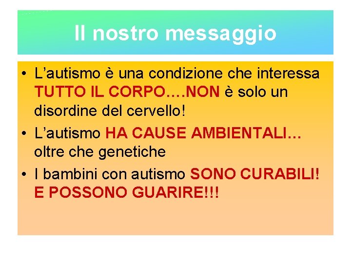 Il nostro messaggio • L’autismo è una condizione che interessa TUTTO IL CORPO…. NON