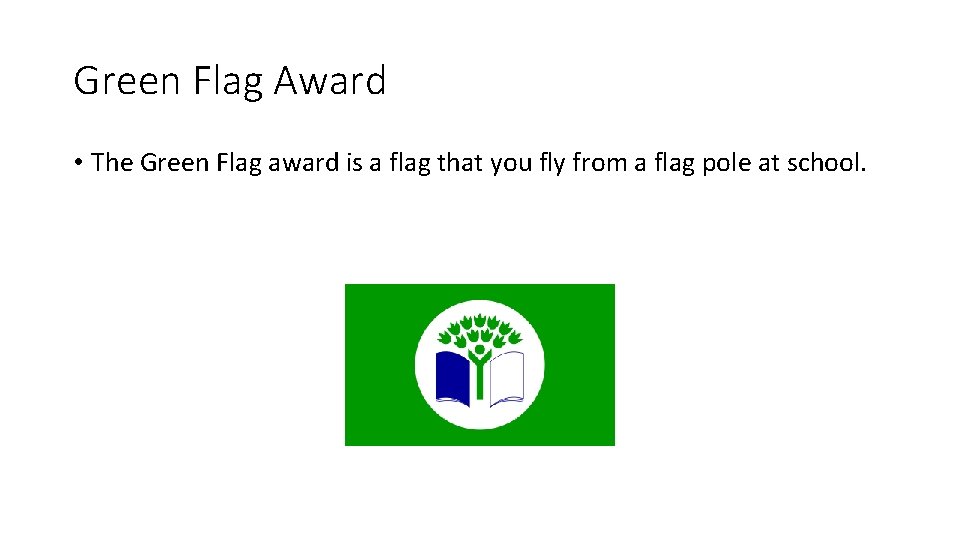 Green Flag Award • The Green Flag award is a flag that you fly