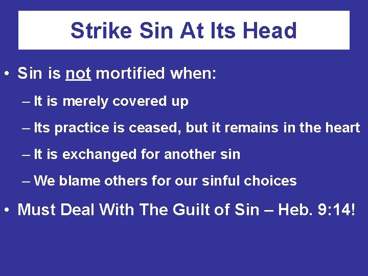 Strike Sin At Its Head • Sin is not mortified when: – It is Strike Sin At Its Head • Sin is not mortified when: – It is
