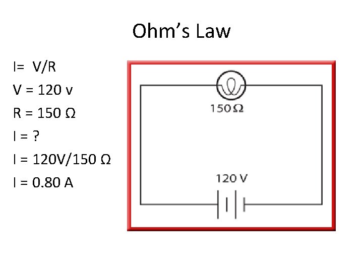 Ohm’s Law I= V/R V = 120 v R = 150 Ω I=? I