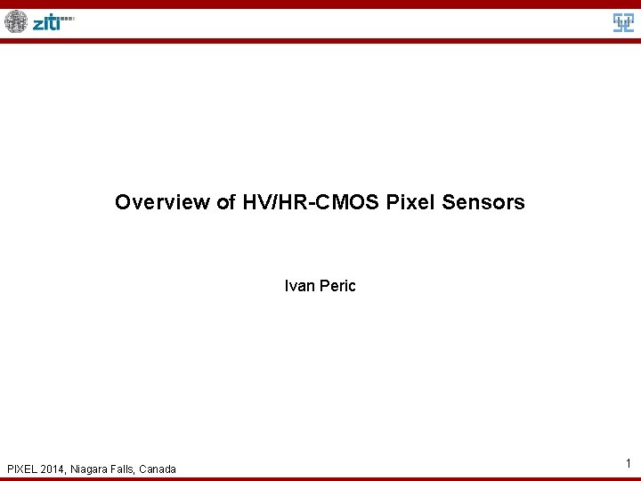 Overview of HV/HR-CMOS Pixel Sensors Ivan Peric PIXEL 2014, Niagara Falls, Canada 1 