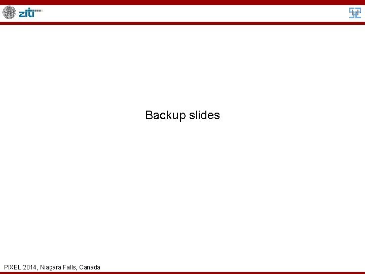 Backup slides PIXEL 2014, Niagara Falls, Canada 