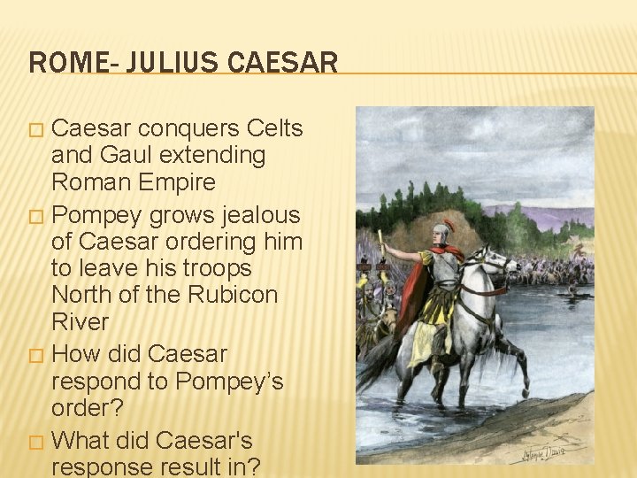 ROME- JULIUS CAESAR Caesar conquers Celts and Gaul extending Roman Empire � Pompey grows