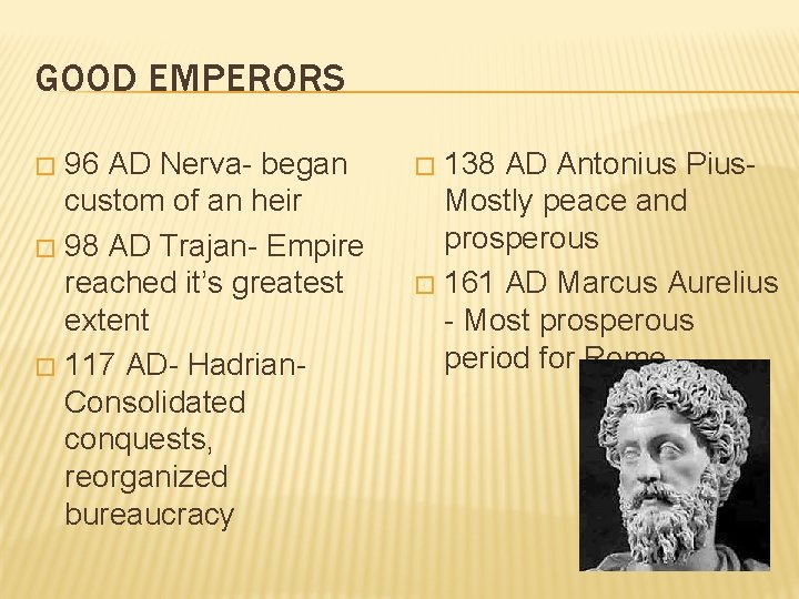 GOOD EMPERORS 96 AD Nerva- began custom of an heir � 98 AD Trajan-